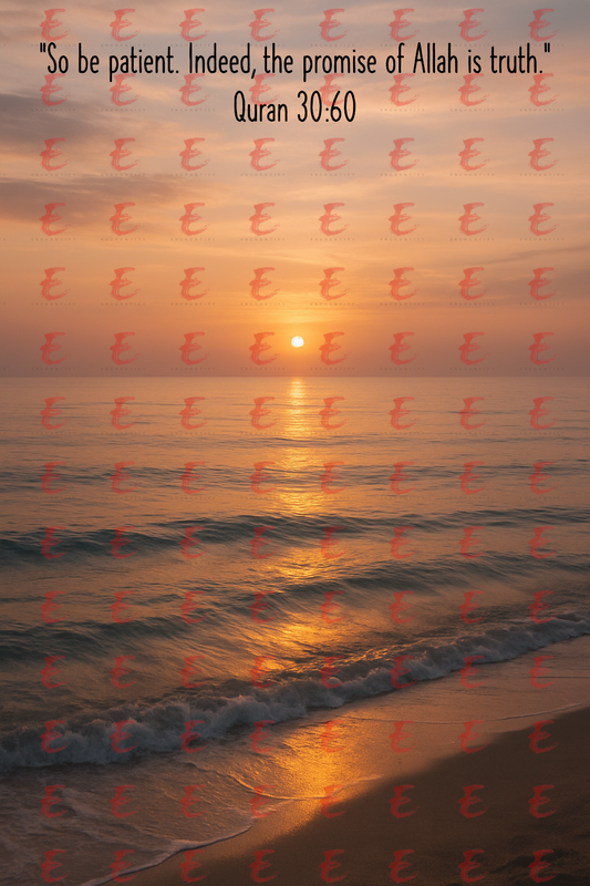 "So be patient. Indeed, the promise of Allah is truth." Quran 30:60