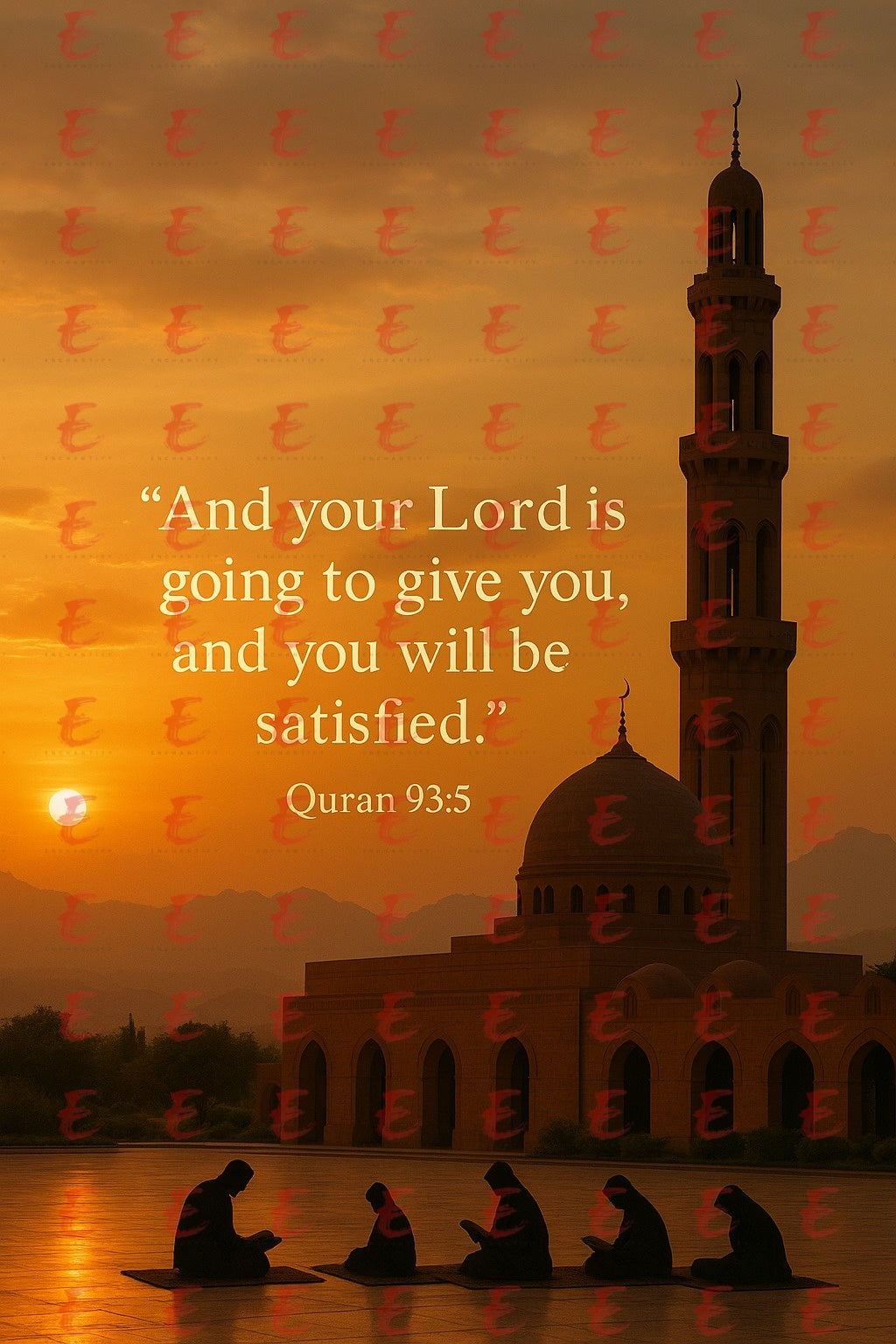 “And your Lord is going to give you, and you will be satisfied.” Quran 93:5