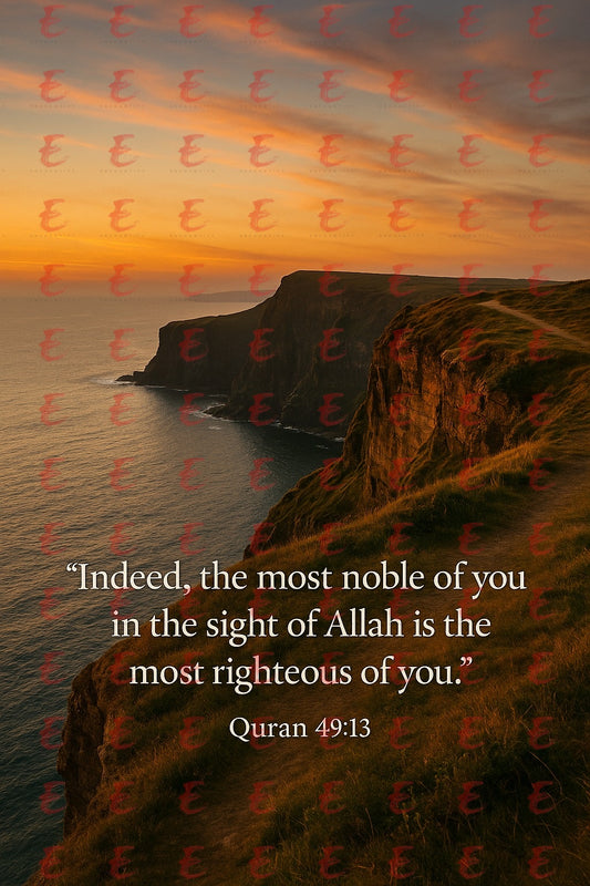 “Indeed, the most noble of you in the sight of Allah is the most righteous of you.” Quran 49:13
