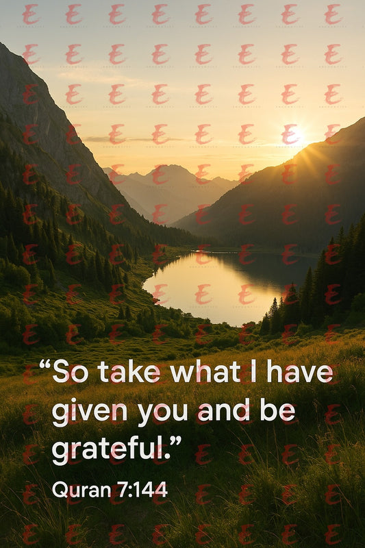 “So take what I have given you and be grateful.” Quran 7:144