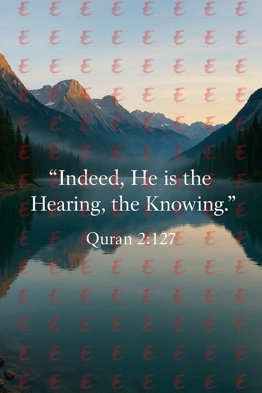 “Indeed, He is the Hearing, the Knowing.” Quran 2:127