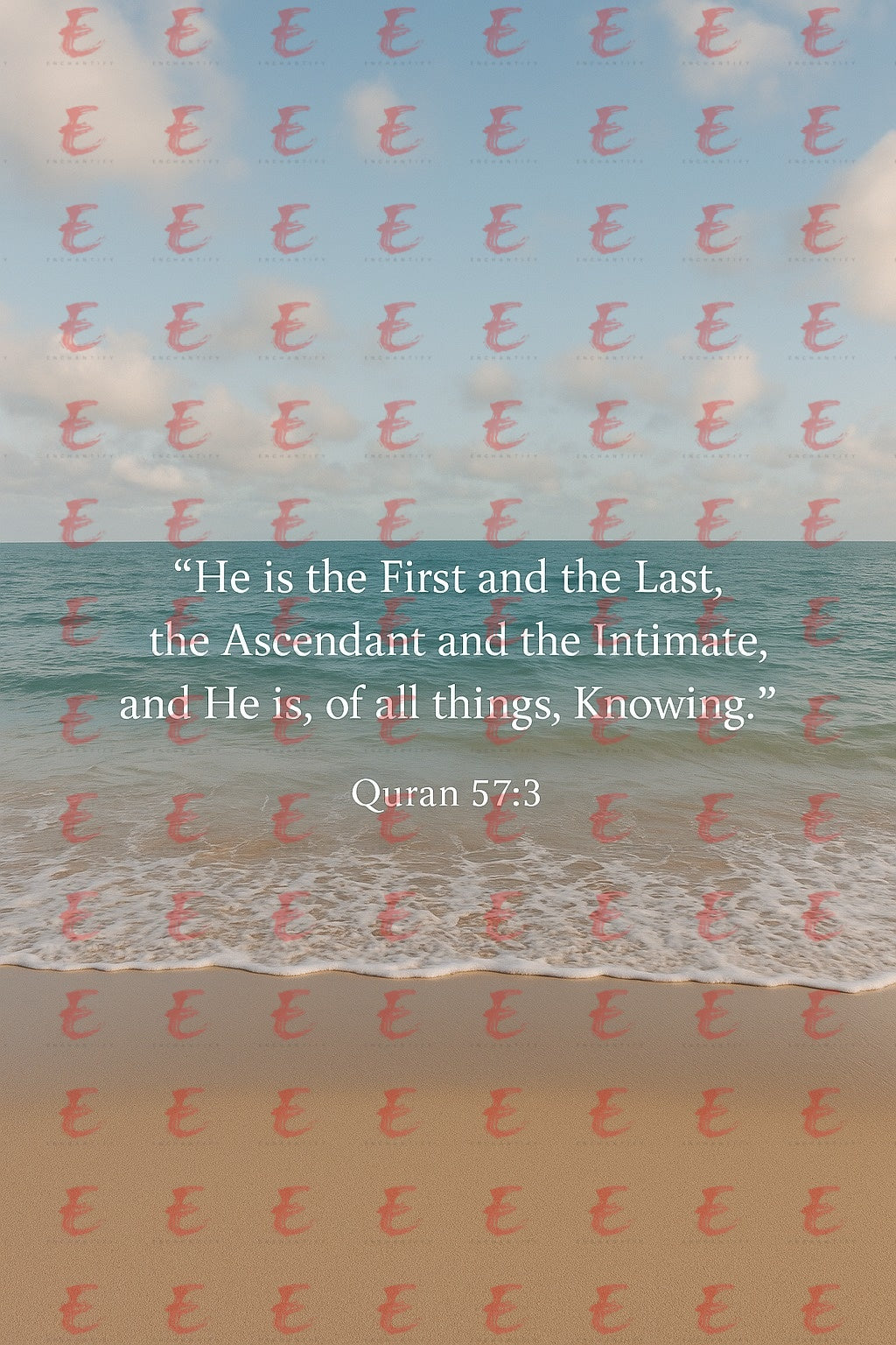 “He is the First and the Last, the Ascendant and the Intimate, and He is, of all things, Knowing.” Quran 57:3