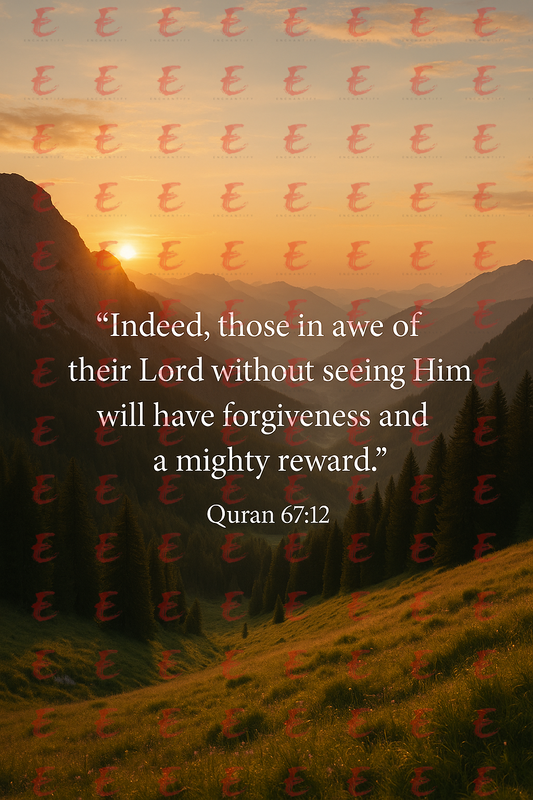 "Indeed, those in awe of their Lord without seeing Him will have forgiveness and a mighty reward." Quran 67:12