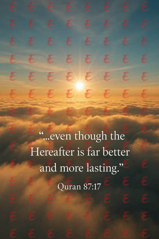 "...even though the Hereafter is far better and more lasting." Quran 87:17