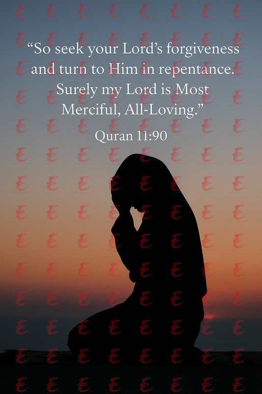 "So seek your Lord’s forgiveness and turn to Him in repentance. Surely my Lord is Most Merciful, All-Loving." Quran 11:90