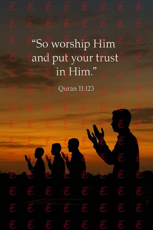 "So worship Him and put your trust in Him. "  Quran 11:123