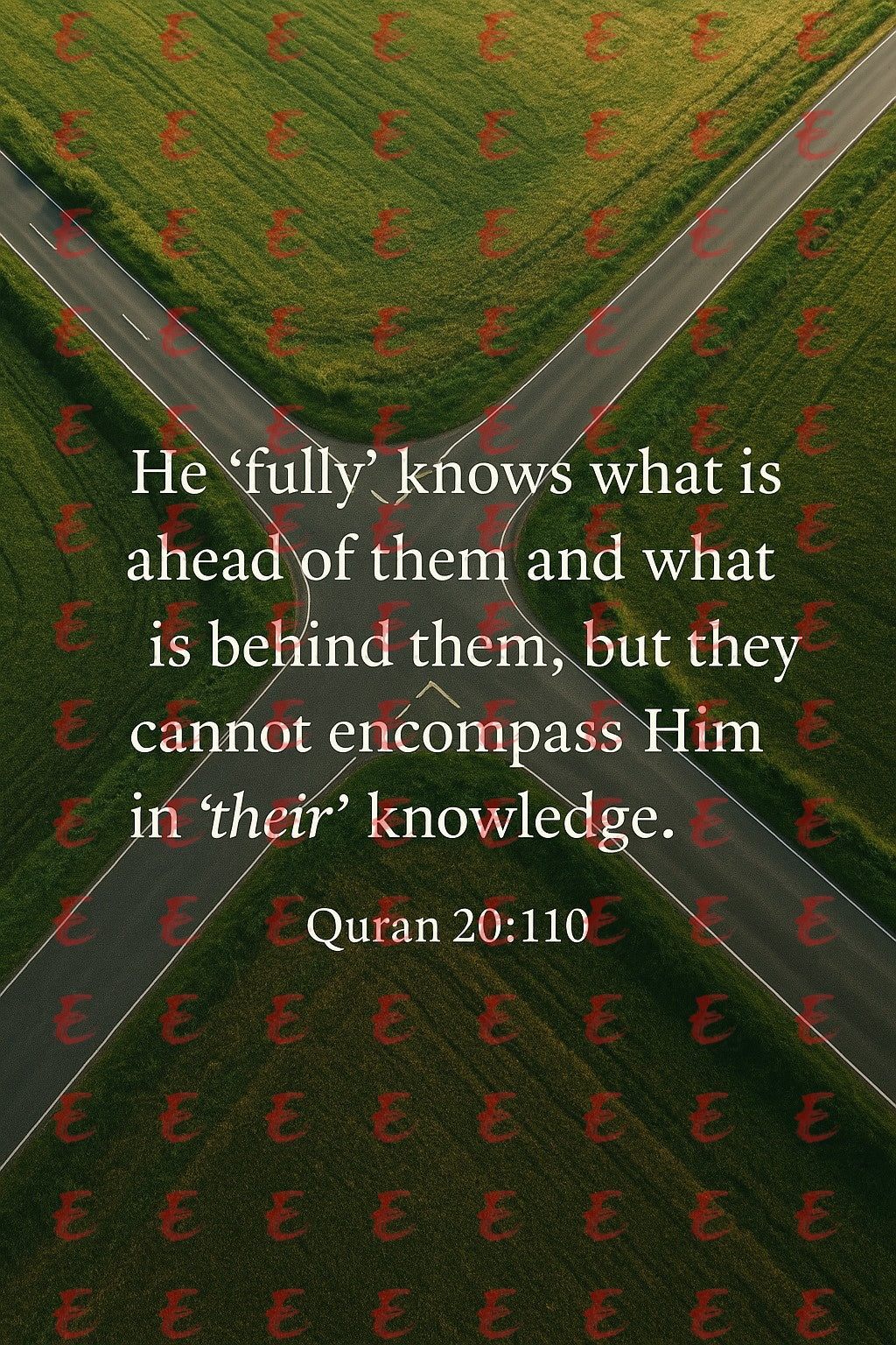 "He 'fully' knows what is ahead of them and what is behind them, but they cannot encompass Him in 'their' knowledge."  Quran 20:110