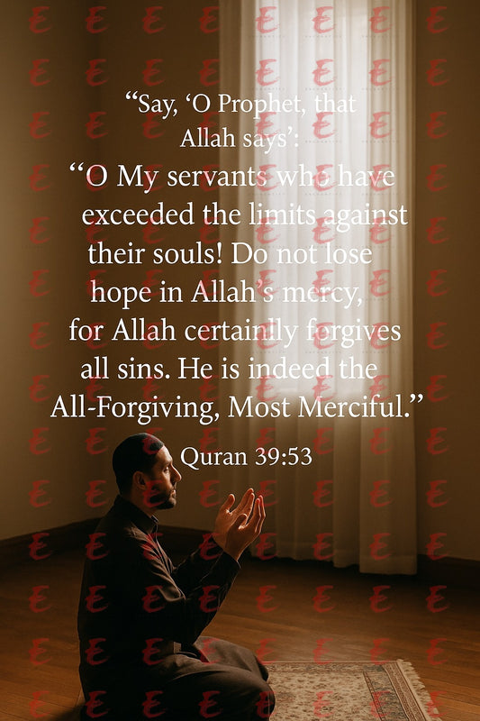 "Say, 'O Prophet, that Allah says': “O My servants who have exceeded the limits against their souls! Do not lose hope in Allah’s mercy, for Allah certainly forgives all sins. He is indeed the All-Forgiving, Most Merciful." Quran 39:53