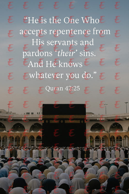 "He is the One Who accepts repentance from His servants and pardons 'their' sins. And He knows whatever you do." Quran 42:25