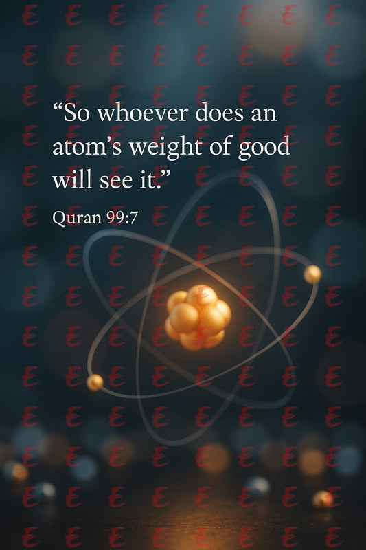 "So whoever does an atom’s weight of good will see it."  Quran 99:7