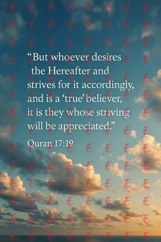 "But whoever desires the Hereafter and strives for it accordingly, and is a 'true' believer, it is they whose striving will be appreciated." Quran 17:19