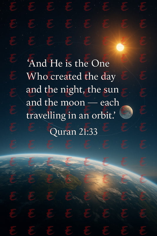 "And He is the One Who created the day and the night, the sun and the moon  - each travelling in an orbit." Quran 21:33