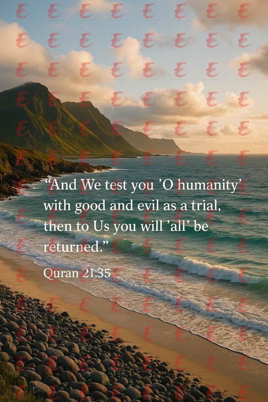 "And We test you 'O humanity' with good and evil as a trial, then to Us you will 'all' be returned." Quran 21:35