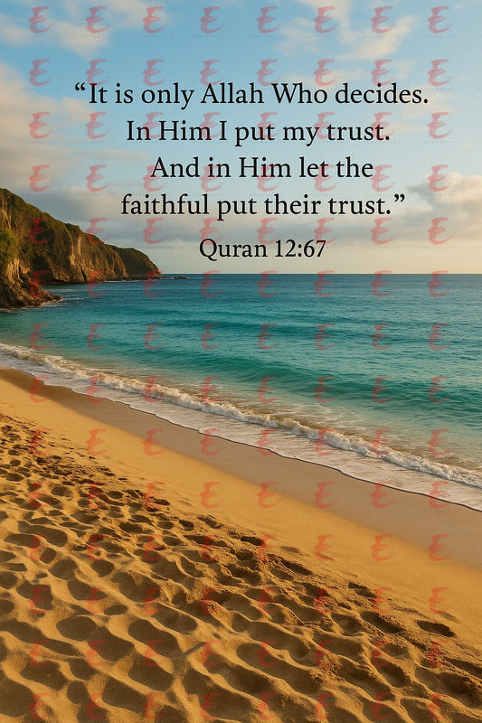 "It is only Allah Who decides. In Him I put my trust. And in Him let the faithful put their trust." Quran 12:67