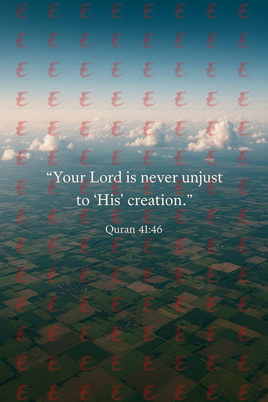 "Your Lord is never unjust to 'His' creation." Quran 41:46
