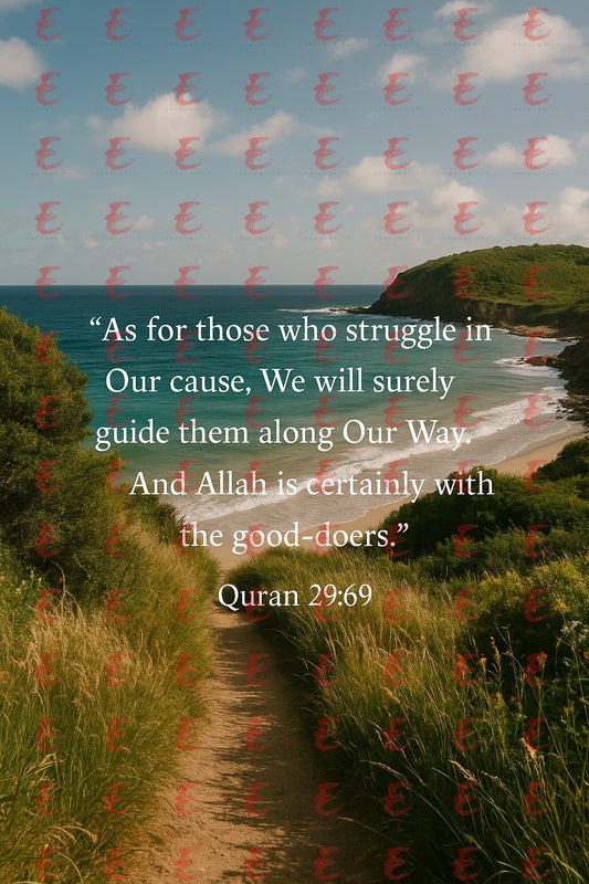 "As for those who struggle in Our cause, We will surely guide them along Our Way. And Allah is certainly with the good-doers." Quran 29:69