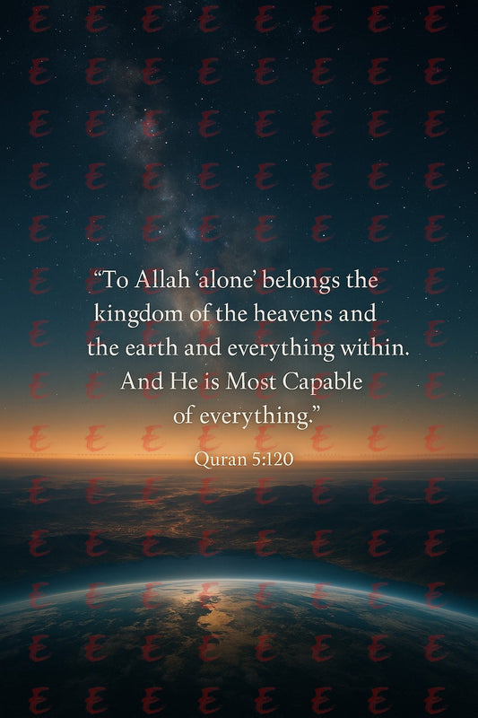 "To Allah 'alone' belongs the kingdom of the heavens and the earth and everything within. And He is Most Capable of everything." Quran 5:120