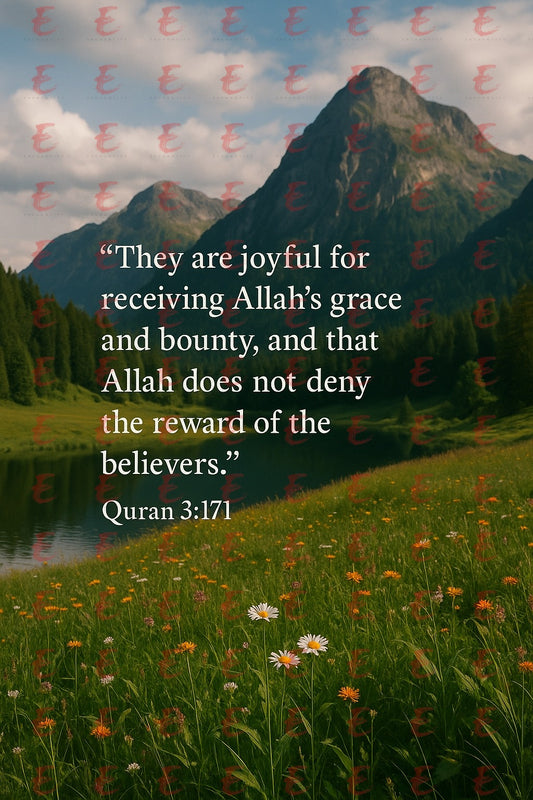 "They are joyful for receiving Allah’s grace and bounty, and that Allah does not deny the reward of the believers." Quran 3:171
