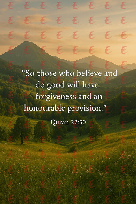 "So those who believe and do good will have forgiveness and an honourable provision." Quran 22:50