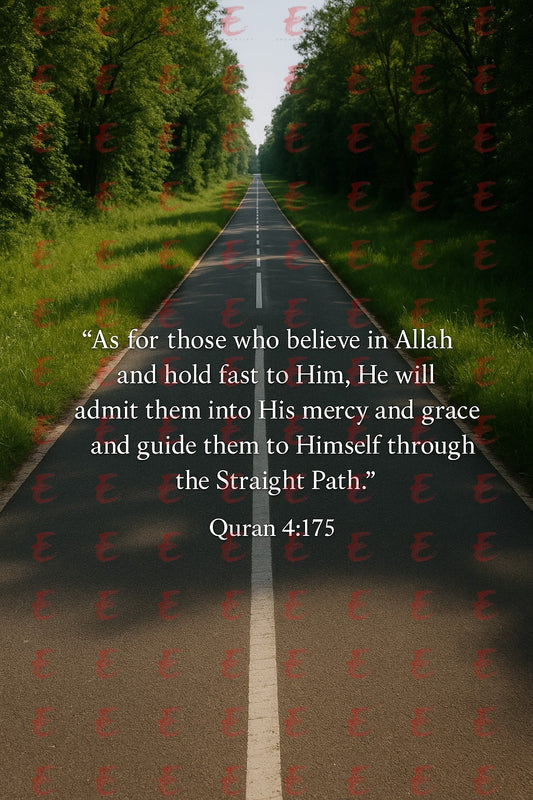 "As for those who believe in Allah and hold fast to Him, He will admit them into His mercy and grace and guide them to Himself through the Straight Path." Quran 4:175