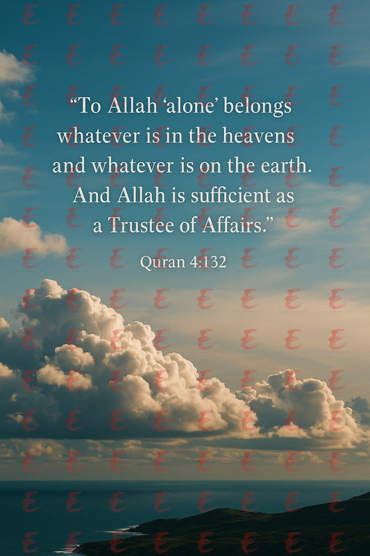 "To Allah 'alone' belongs whatever is in the heavens and whatever is on the earth. And Allah is sufficient as a Trustee of Affairs." Quran 4:132