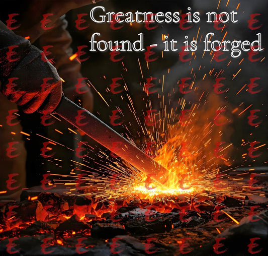 Greatness is not found - it is forged
