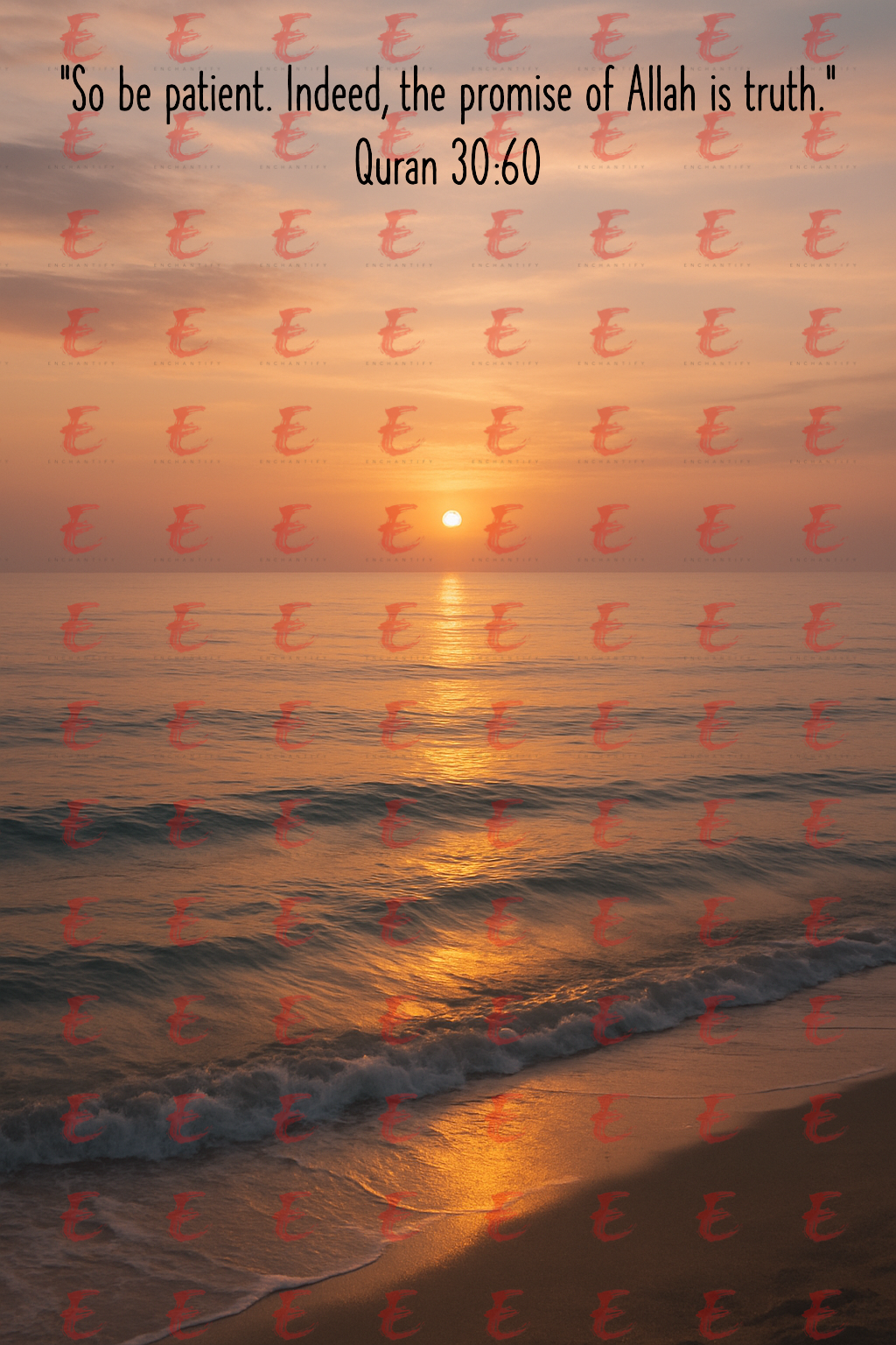 "So be patient. Indeed, the promise of Allah is truth." Quran 30:60