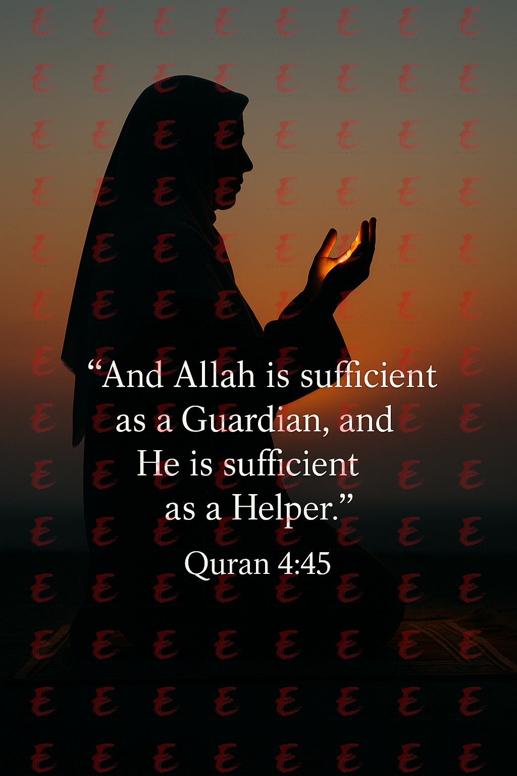 "And Allah is sufficient as a Guardian, and He is sufficient as a Helper." Quran 4:45
