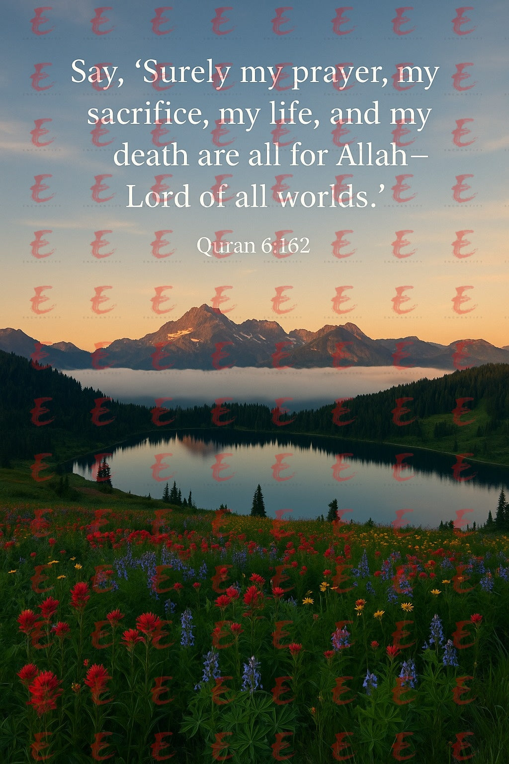 "Say, “Surely my prayer, my sacrifice, my life, and my death are all for Allah - Lord of all worlds." Quran 6:162