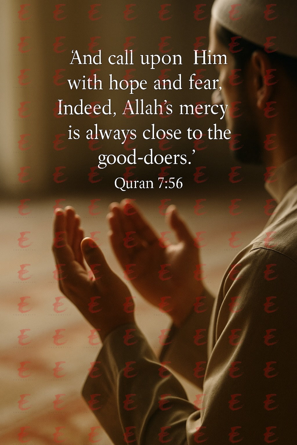"And call upon Him with hope and fear. Indeed, Allah’s mercy is always close to the good-doers." Quran 7:56